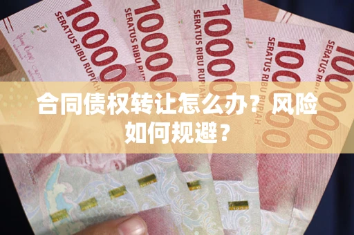 北京合同债权转让怎么办？风险如何规避？