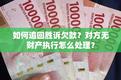 北京如何追回胜诉欠款？对方无财产执行怎么处理？