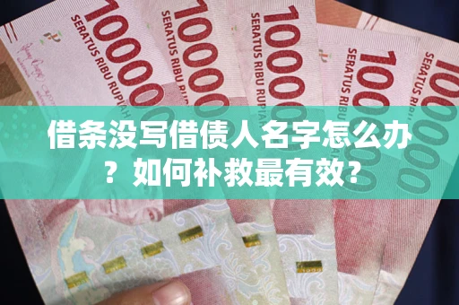 北京借条没写借债人名字怎么办？如何补救最有效？