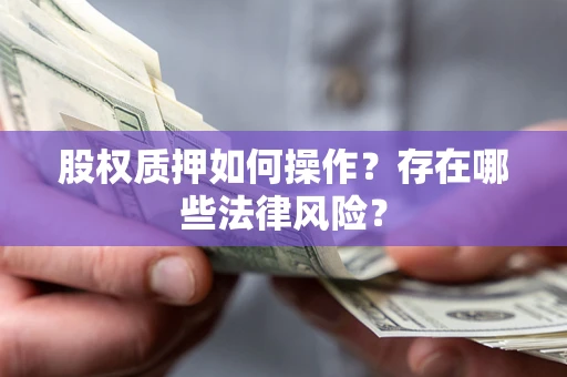北京股权质押如何操作？存在哪些法律风险？