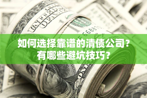 北京如何选择靠谱的清债公司？有哪些避坑技巧？