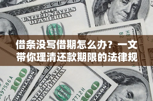 北京借条没写借期怎么办？一文带你理清还款期限的法律规则