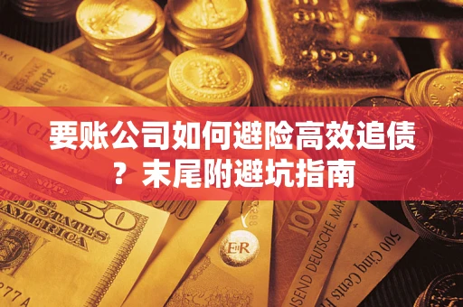 北京要账公司如何避险高效追债？末尾附避坑指南