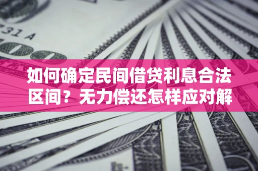 北京如何确定民间借贷利息合法区间？无力偿还怎样应对解决法门？
