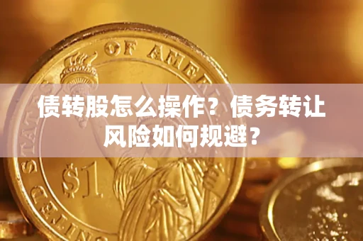北京债转股怎么操作？债务转让风险如何规避？