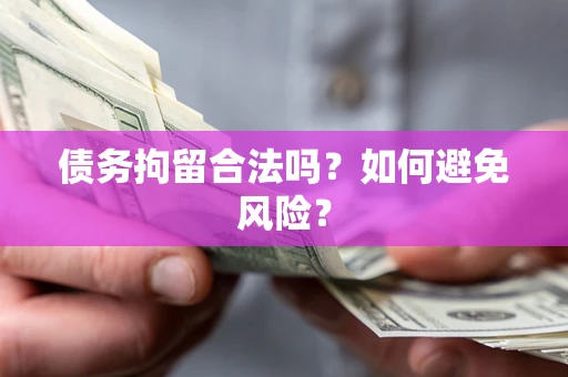 北京债务拘留合法吗？如何避免风险？
