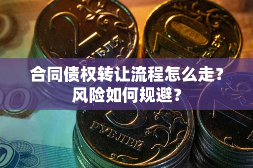 北京合同债权转让流程怎么走？风险如何规避？