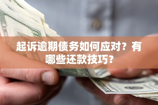 北京起诉逾期债务如何应对？有哪些还款技巧？
