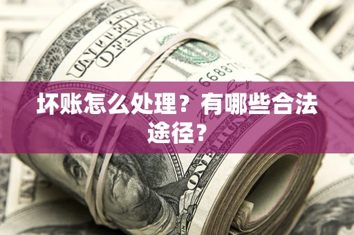 北京坏账怎么处理？有哪些合法途径？