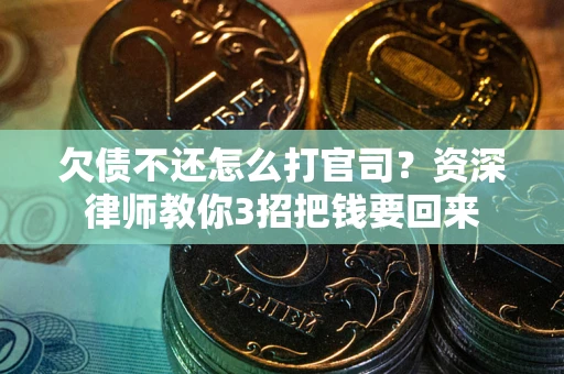 北京欠债不还怎么打官司？资深律师教你3招把钱要回来