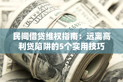 北京民间借贷维权指南：远离高利贷陷阱的5个实用技巧