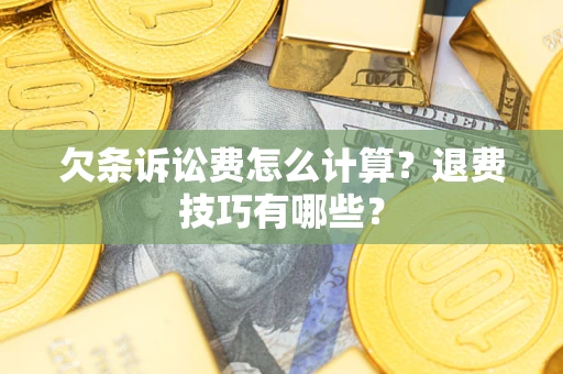 北京欠条诉讼费怎么计算？退费技巧有哪些？