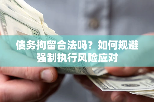 北京债务拘留合法吗？如何规避强制执行风险应对