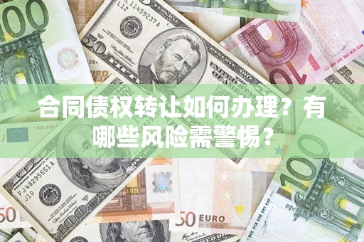 北京合同债权转让如何办理？有哪些风险需警惕？