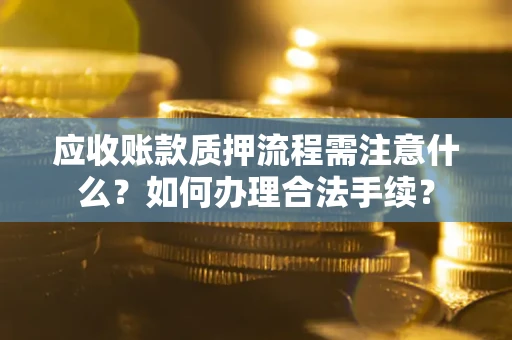 北京应收账款质押流程需注意什么？如何办理合法手续？