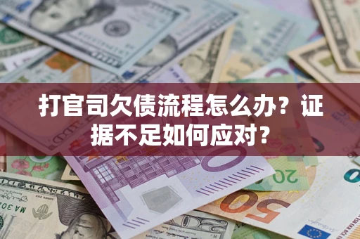 北京打官司欠债流程怎么办？证据不足如何应对？