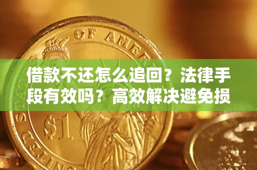 北京借款不还怎么追回？法律手段有效吗？高效解决避免损失