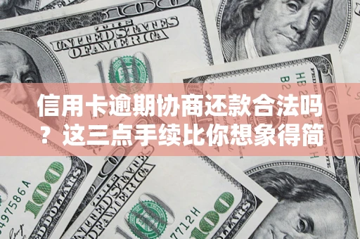 北京信用卡逾期协商还款合法吗？这三点手续比你想象得简单