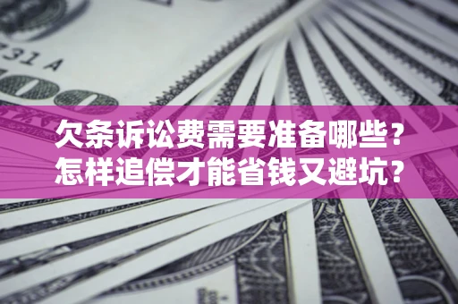 北京欠条诉讼费需要准备哪些？怎样追偿才能省钱又避坑？