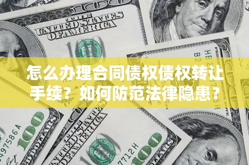 北京怎么办理合同债权债权转让手续？如何防范法律隐患？