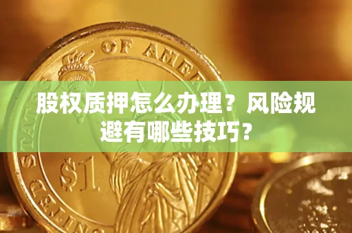北京股权质押怎么办理？风险规避有哪些技巧？