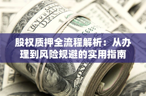 北京股权质押全流程解析：从办理到风险规避的实用指南