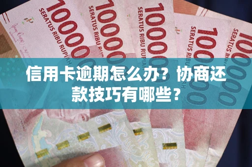 北京信用卡逾期怎么办？协商还款技巧有哪些？