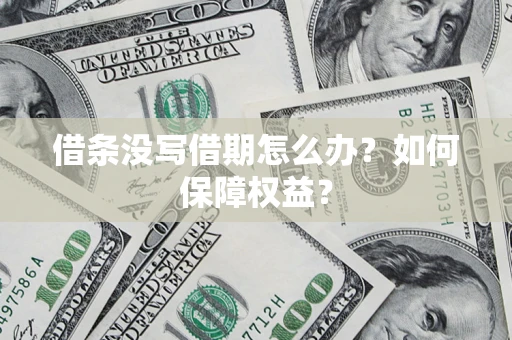 北京借条没写借期怎么办？如何保障权益？