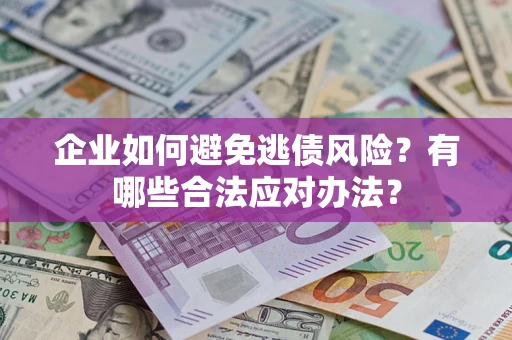北京企业如何避免逃债风险？有哪些合法应对办法？