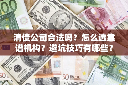 北京清债公司合法吗？怎么选靠谱机构？避坑技巧有哪些？