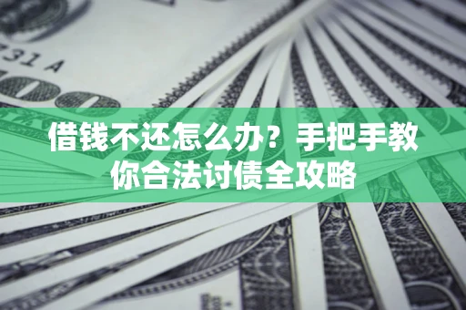 北京借钱不还怎么办？手把手教你合法讨债全攻略