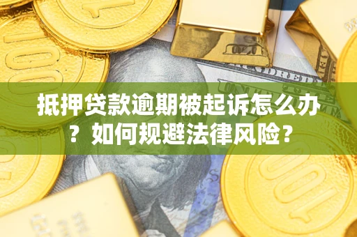 北京抵押贷款逾期被起诉怎么办？如何规避法律风险？