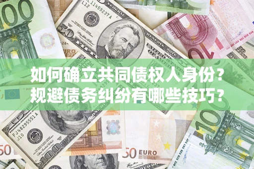北京如何确立共同债权人身份？规避债务纠纷有哪些技巧？