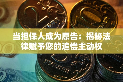 北京当担保人成为原告:揭秘法律赋予您的追偿主动权 北京当担保人成为原告:揭秘法律赋予您的追偿主动权