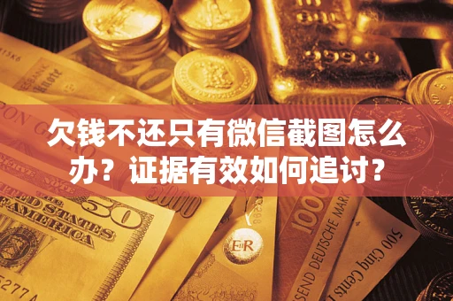 北京欠钱不还只有微信截图怎么办？证据有效如何追讨？