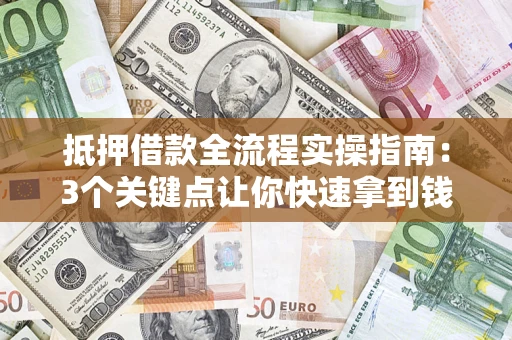 北京抵押借款全流程实操指南：3个关键点让你快速拿到钱