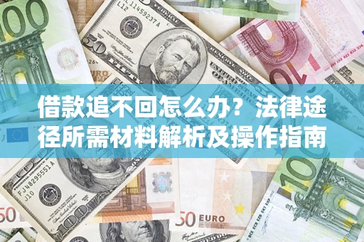 北京借款追不回怎么办？法律途径所需材料解析及操作指南