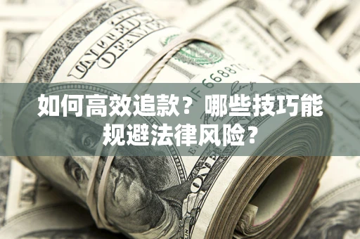 北京如何高效追款？哪些技巧能规避法律风险？
