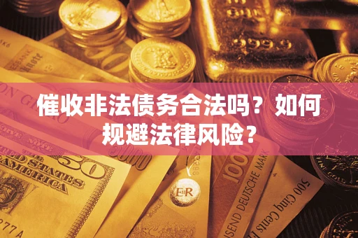 北京催收非法债务合法吗？如何规避法律风险？
