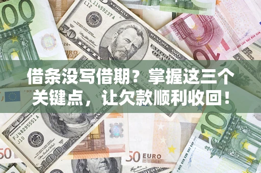 北京借条没写借期？掌握这三个关键点，让欠款顺利收回！