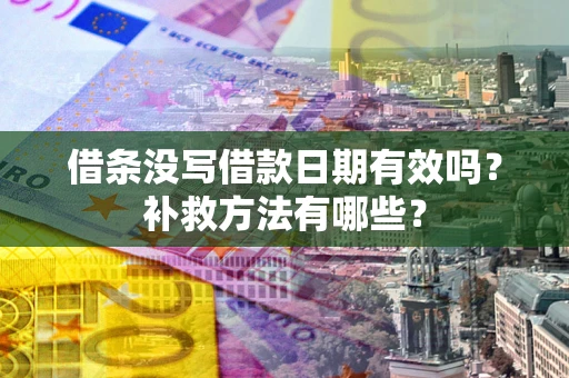 北京借条没写借款日期有效吗？补救方法有哪些？