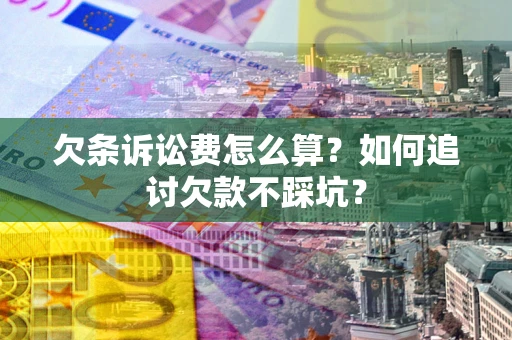北京欠条诉讼费怎么算？如何追讨欠款不踩坑？
