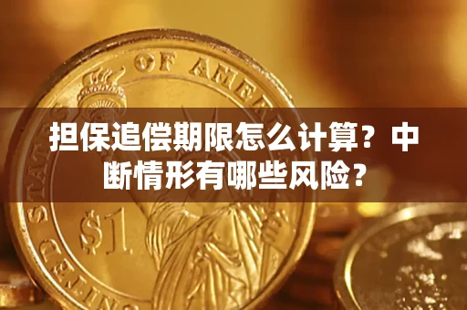 北京担保追偿期限怎么计算？中断情形有哪些风险？