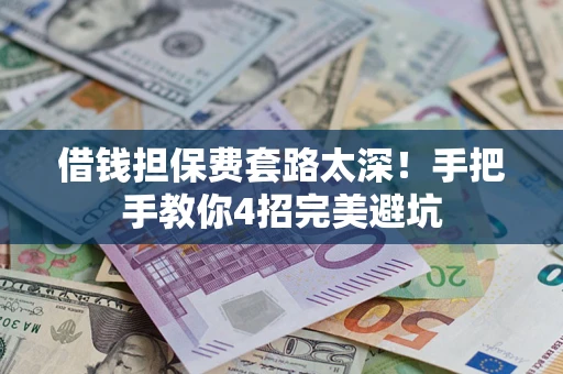 北京借钱担保费套路太深！手把手教你4招完美避坑
