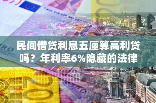 北京民间借贷利息五厘算高利贷吗？年利率6%隐藏的法律风险全解析