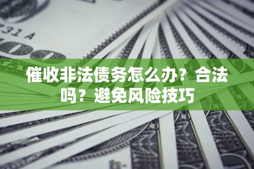 北京催收非法债务怎么办？合法吗？避免风险技巧