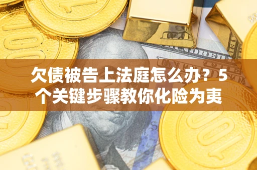 北京欠债被告上法庭怎么办？5个关键步骤教你化险为夷