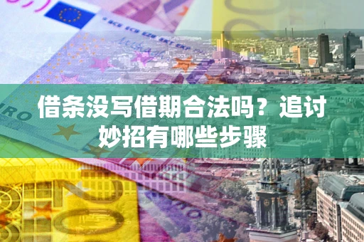 北京借条没写借期合法吗？追讨妙招有哪些步骤