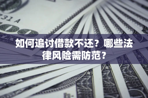 北京如何追讨借款不还？哪些法律风险需防范？